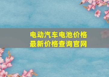 电动汽车电池价格最新价格查询官网