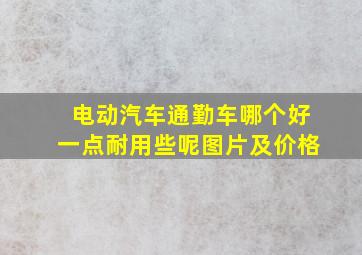 电动汽车通勤车哪个好一点耐用些呢图片及价格