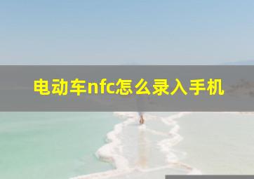 电动车nfc怎么录入手机