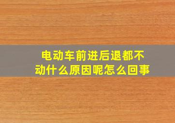 电动车前进后退都不动什么原因呢怎么回事