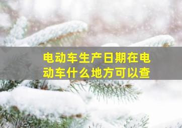 电动车生产日期在电动车什么地方可以查