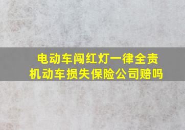 电动车闯红灯一律全责机动车损失保险公司赔吗