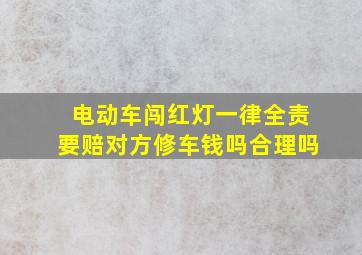 电动车闯红灯一律全责要赔对方修车钱吗合理吗