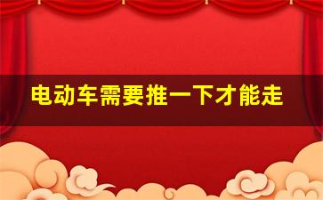 电动车需要推一下才能走