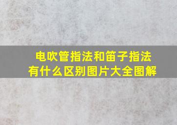 电吹管指法和笛子指法有什么区别图片大全图解