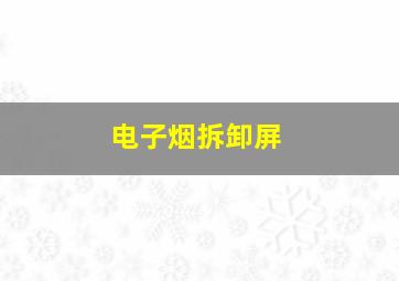 电子烟拆卸屏