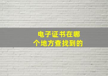 电子证书在哪个地方查找到的