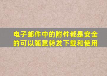 电子邮件中的附件都是安全的可以随意转发下载和使用