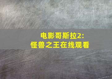 电影哥斯拉2:怪兽之王在线观看