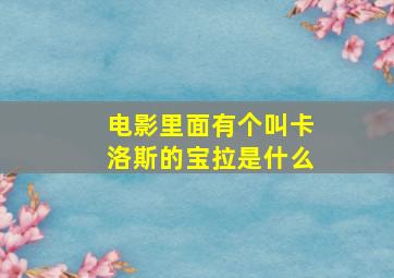 电影里面有个叫卡洛斯的宝拉是什么