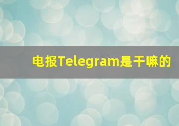 电报Telegram是干嘛的