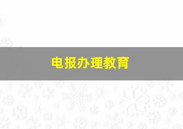 电报办理教育