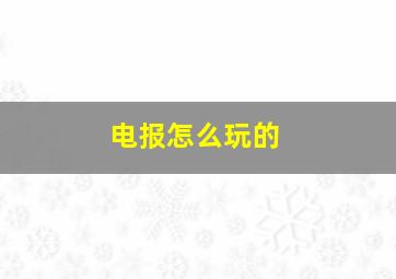 电报怎么玩的