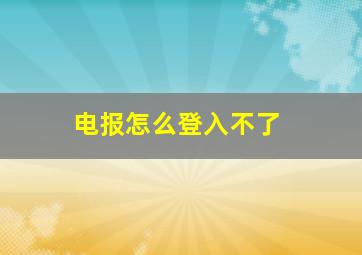 电报怎么登入不了