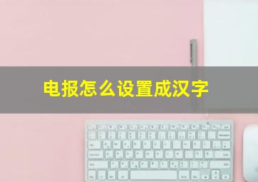 电报怎么设置成汉字