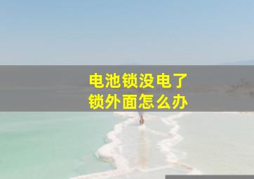 电池锁没电了锁外面怎么办