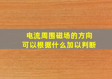 电流周围磁场的方向可以根据什么加以判断