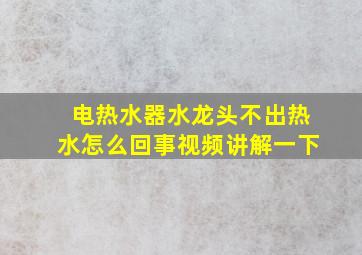 电热水器水龙头不出热水怎么回事视频讲解一下