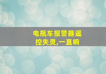 电瓶车报警器遥控失灵,一直响