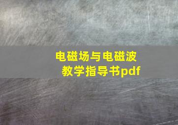 电磁场与电磁波教学指导书pdf