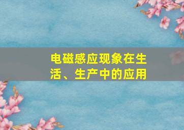 电磁感应现象在生活、生产中的应用