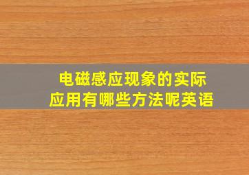 电磁感应现象的实际应用有哪些方法呢英语