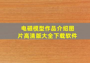 电磁模型作品介绍图片高清版大全下载软件