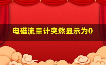 电磁流量计突然显示为0