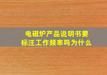 电磁炉产品说明书要标注工作频率吗为什么