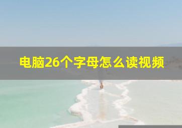 电脑26个字母怎么读视频