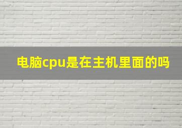 电脑cpu是在主机里面的吗