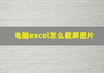 电脑excel怎么截屏图片