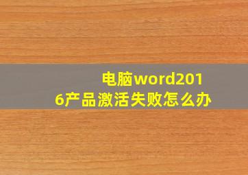 电脑word2016产品激活失败怎么办