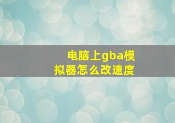 电脑上gba模拟器怎么改速度