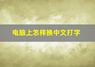 电脑上怎样换中文打字