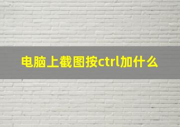 电脑上截图按ctrl加什么