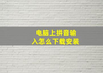 电脑上拼音输入怎么下载安装