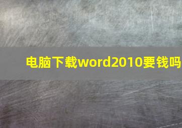 电脑下载word2010要钱吗