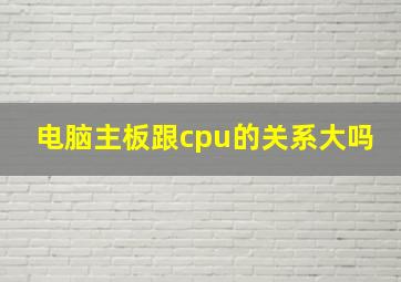 电脑主板跟cpu的关系大吗