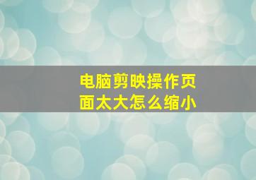 电脑剪映操作页面太大怎么缩小