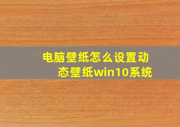 电脑壁纸怎么设置动态壁纸win10系统