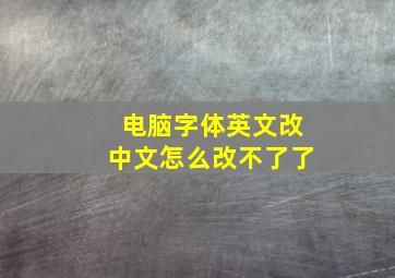 电脑字体英文改中文怎么改不了了