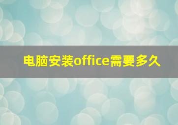 电脑安装office需要多久