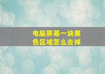 电脑屏幕一块黑色区域怎么去掉