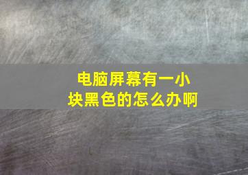 电脑屏幕有一小块黑色的怎么办啊