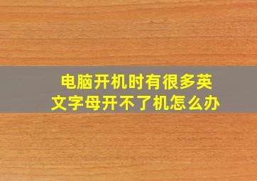 电脑开机时有很多英文字母开不了机怎么办