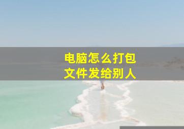 电脑怎么打包文件发给别人