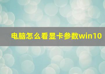 电脑怎么看显卡参数win10