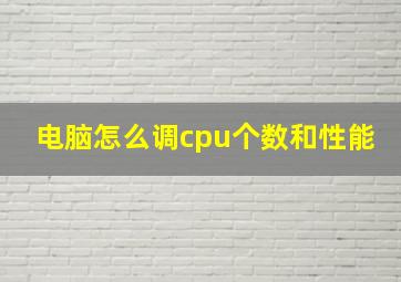 电脑怎么调cpu个数和性能