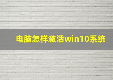 电脑怎样激活win10系统